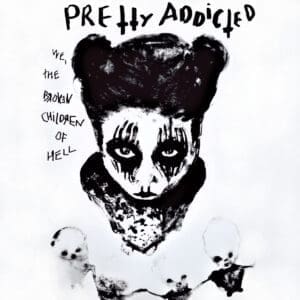 Pretty Addicted – We’re the Broken Children Of Hell